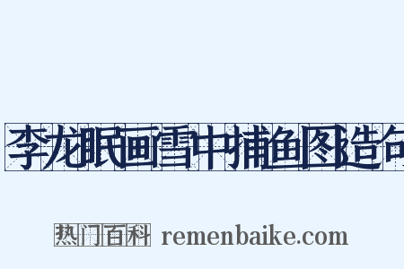 李龙眠画雪中捕鱼图造句是什么意思的图片